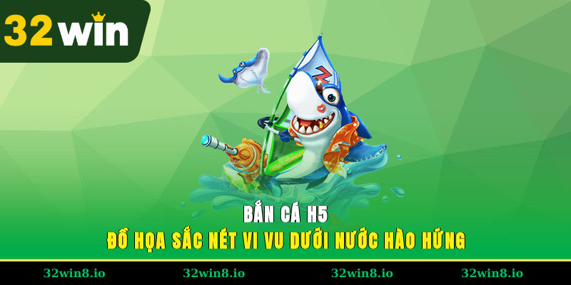 Bắn Cá H5 - Đồ Họa Sắc Nét, Vi Vu Dưới Nước Hào Hứng