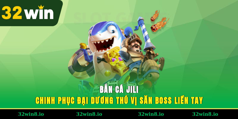 Bắn Cá JILI - Chinh Phục Đại Dương Thú VỊ, Săn Boss Liền Tay
