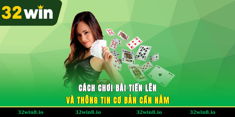 Cách chơi bài tiến lên và thông tin cơ bản cần nắm