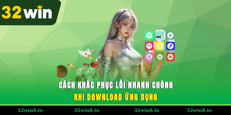 Cách khắc phục lỗi nhanh chóng khi download ứng dụng