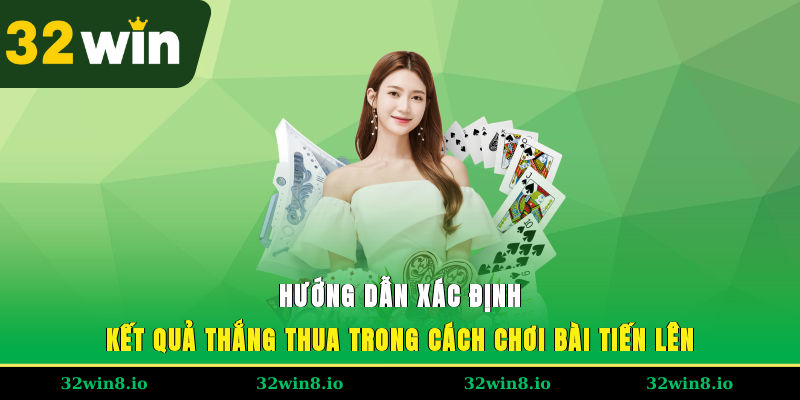 Hướng dẫn xác định kết quả thắng thua trong cách chơi bài tiến lên
