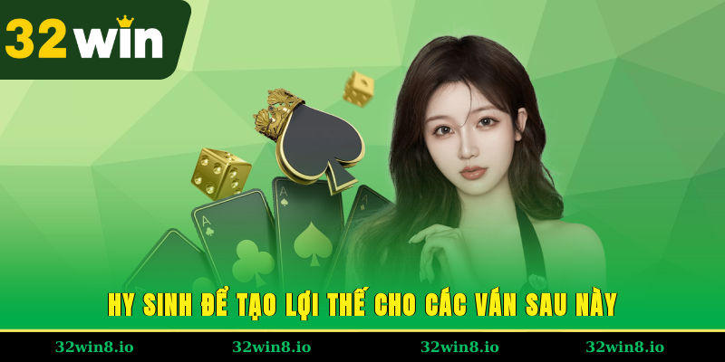 Hy sinh để tạo lợi thế cho các ván sau này