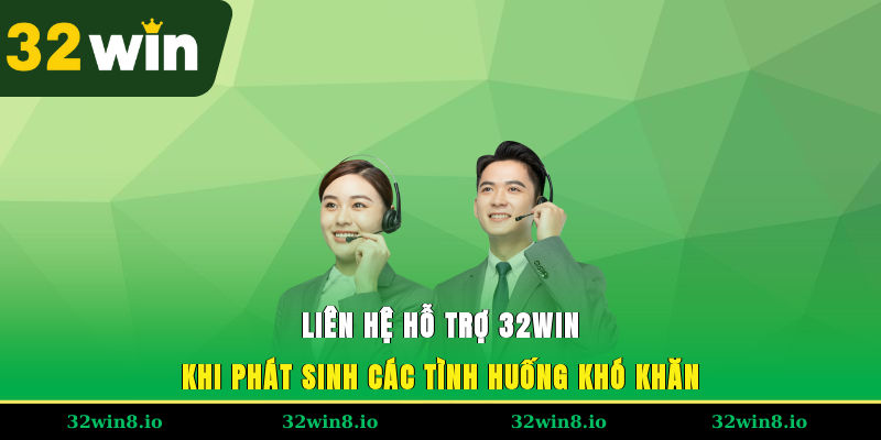 Liên hệ hỗ trợ 32WIN khi phát sinh các tình huống khó khăn