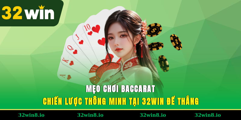 Mẹo Chơi Baccarat – Chiến Lược Thông Minh Tại 32WIN Để Thắng