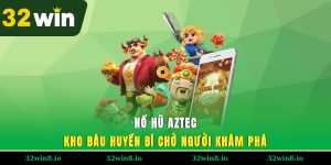 Nổ Hũ Aztec 32WIN – Kho Báu Huyền Bí Chờ Người Khám Phá