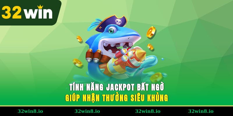 Tính năng jackpot bất ngờ giúp nhận thưởng siêu khủng