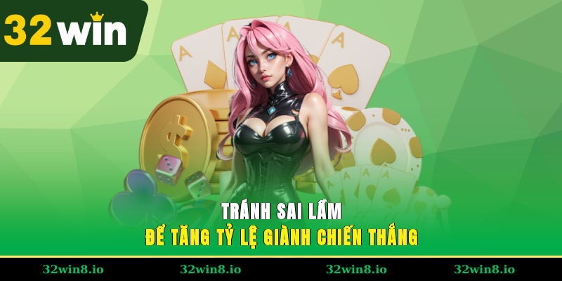 Tránh sai lầm để tăng tỷ lệ giành chiến thắng