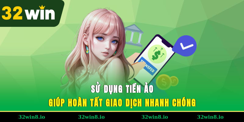 Sử dụng tiền ảo giúp hoàn tất giao dịch nhanh chóng