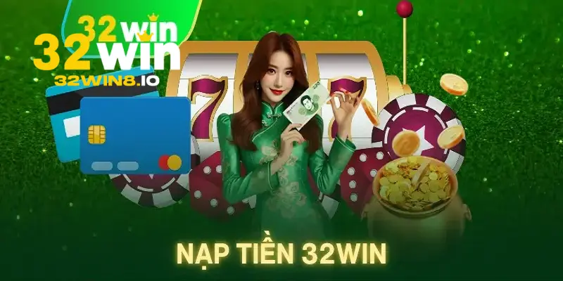 Các cách để nạp tiền tại trang chủ 32Win