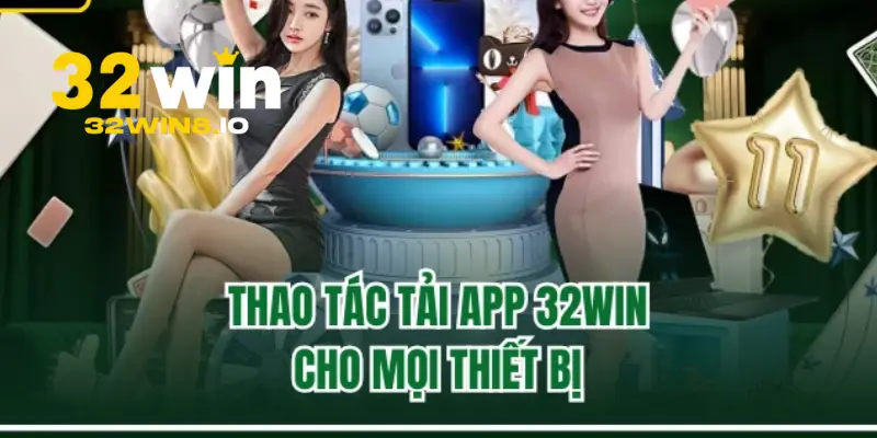 Hướng dẫn tải app 32Win về điện thoại di động Android và IOS
