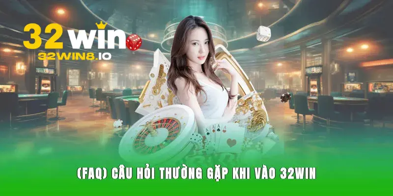 Thắc mắc liên quan về 32Win thường gặp nhất hiện nay